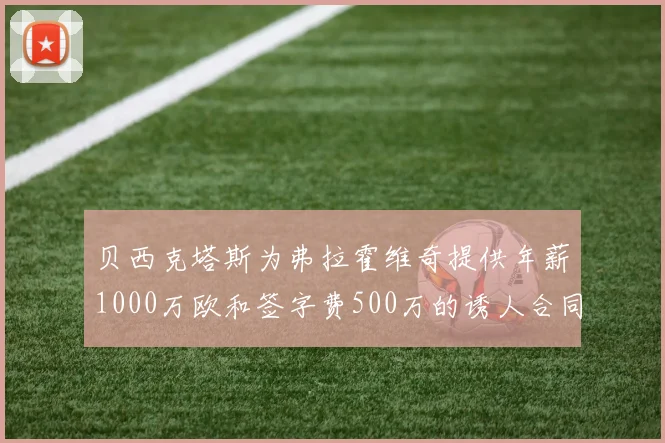 贝西克塔斯为弗拉霍维奇提供年薪1000万欧和签字费500万的诱人合同