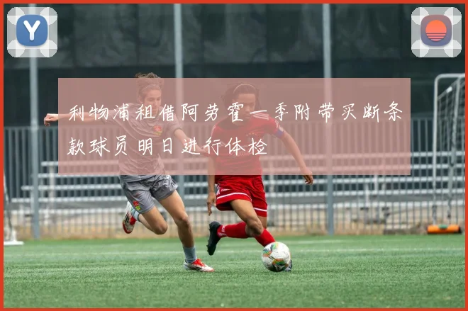 利物浦租借阿劳霍一季附带买断条款球员明日进行体检